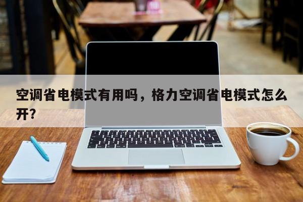 空调省电模式有用吗，格力空调省电模式怎么开？