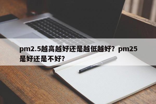 pm2.5越高越好还是越低越好？pm25是好还是不好？